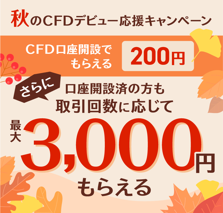 秋のCFDデビュー応援キャンペーン CFD口座開設で200円もらえる さらに口座開設済の方も取引回数に応じて最大3,000円もらえる