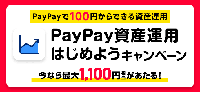 PayPayで100円からできる資産運用 PayPay資産運用はじめようキャンペーン 今なら最大1,100円相当があたる！ 口座開設でもれなく100円相当＋さらに買付すると抽選で1,000円相当