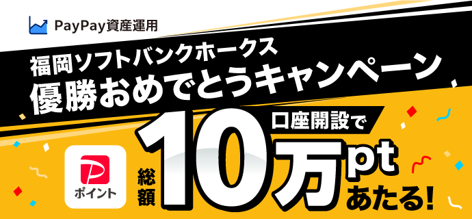 PayPay資産運用 福岡ソフトバンクホークス優勝おめでとうキャンペーン 口座開設でPayPayポイント総額10万ポイントあたる！